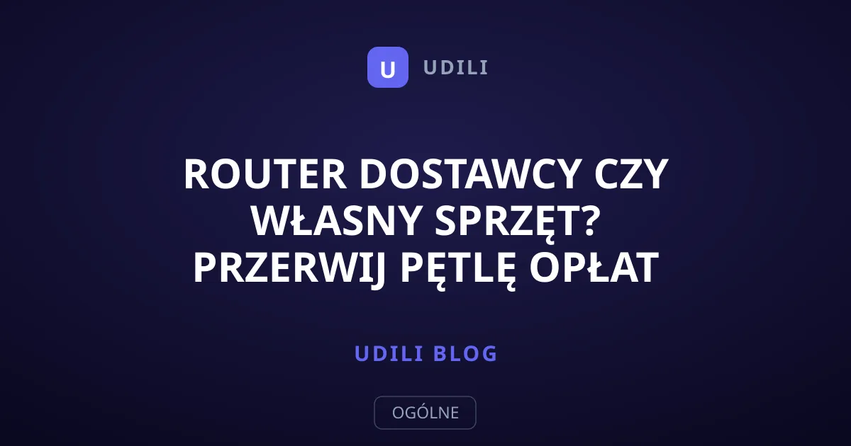 Router dostawcy czy własny sprzęt? Przerwij pętlę opłat