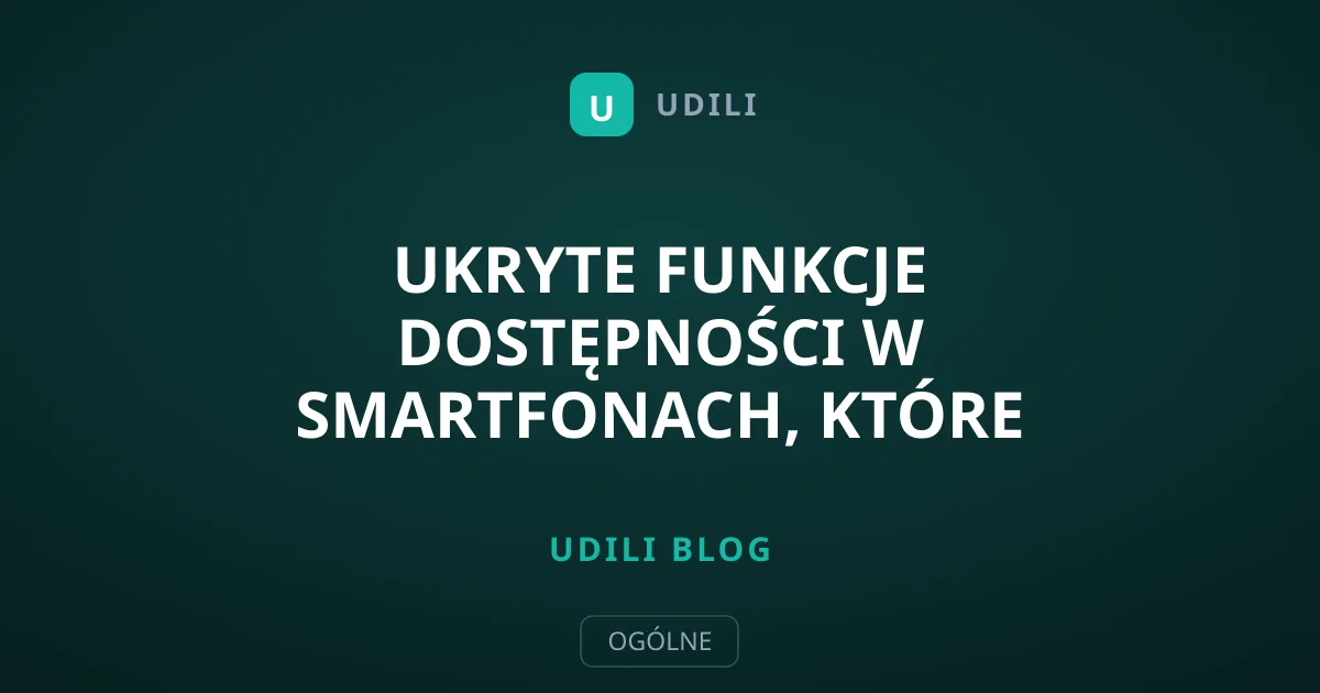 Ukryte funkcje dostępności w smartfonach, które ułatwiają życie